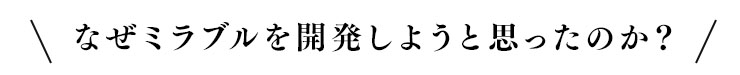 サイエンス会長はなぜミラブルを作ったのか